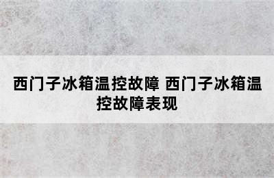 西门子冰箱温控故障 西门子冰箱温控故障表现